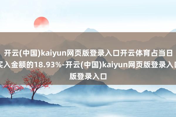 开云(中国)kaiyun网页版登录入口开云体育占当日买入金额的18.93%-开云(中国)kaiyun网页版登录入口