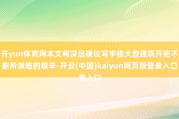 开yun体育网本文将深远磋议写字楼大型建筑开拓不断所濒临的艰辛-开云(中国)kaiyun网页版登录入口